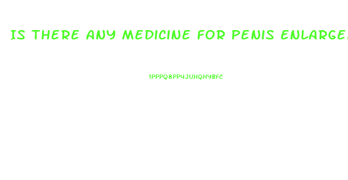Is There Any Medicine For Penis Enlargement