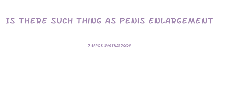 Is There Such Thing As Penis Enlargement