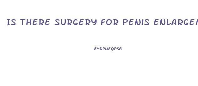 Is There Surgery For Penis Enlargement