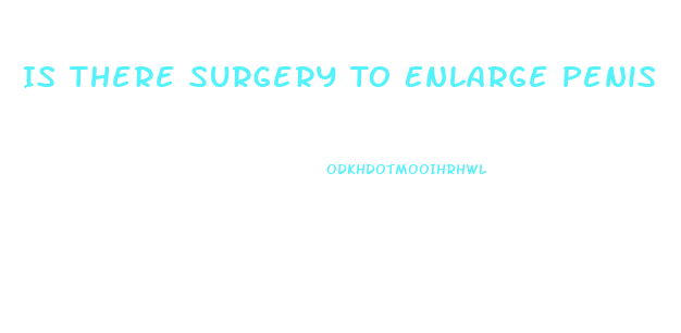 Is There Surgery To Enlarge Penis