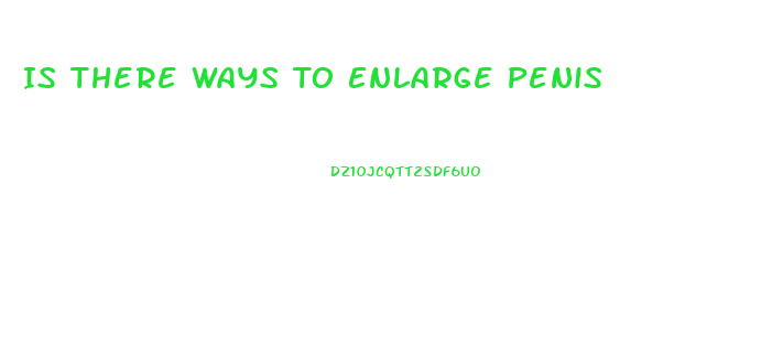 Is There Ways To Enlarge Penis