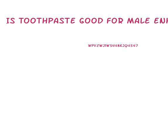 Is Toothpaste Good For Male Enhancement