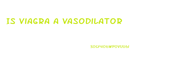 Is Viagra A Vasodilator