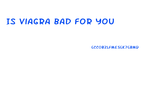 Is Viagra Bad For You