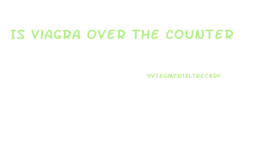 Is Viagra Over The Counter