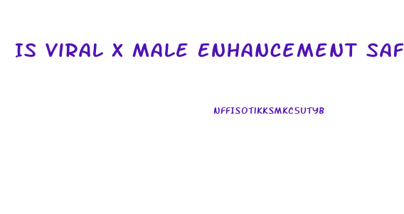 Is Viral X Male Enhancement Safe