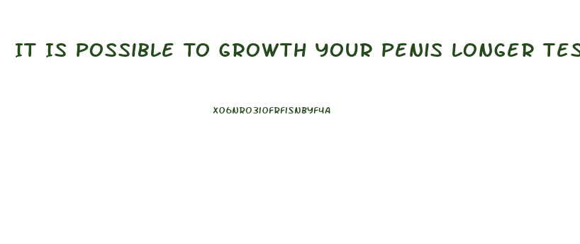 It Is Possible To Growth Your Penis Longer Testiminials