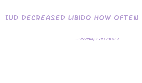 Iud Decreased Libido How Often