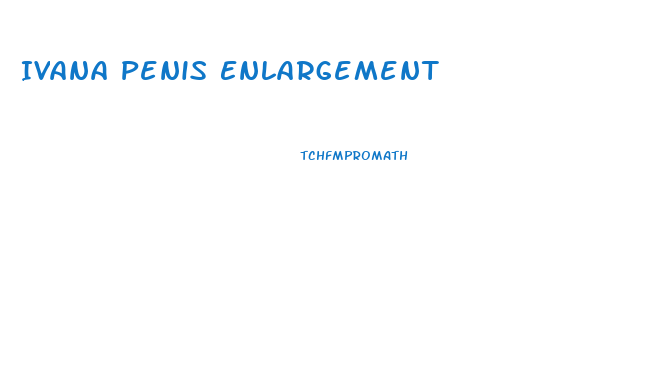 Ivana Penis Enlargement