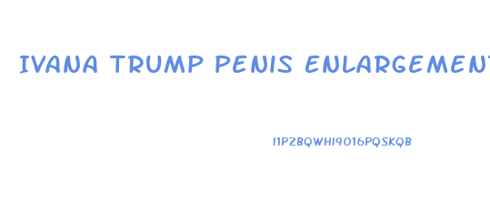 Ivana Trump Penis Enlargement