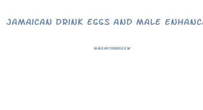 Jamaican Drink Eggs And Male Enhancement