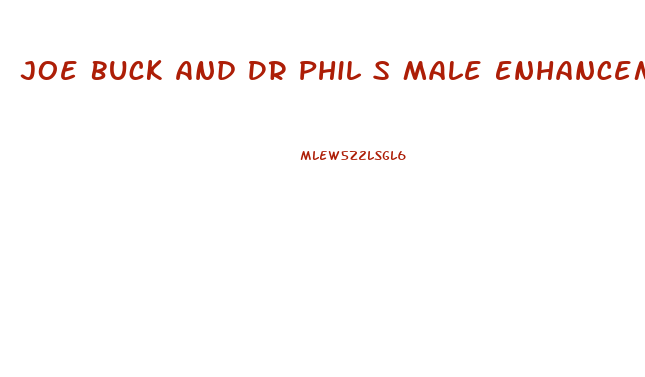 Joe Buck And Dr Phil S Male Enhancement Pills