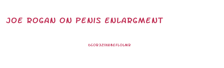 Joe Rogan On Penis Enlargment