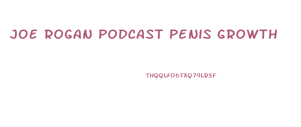 Joe Rogan Podcast Penis Growth