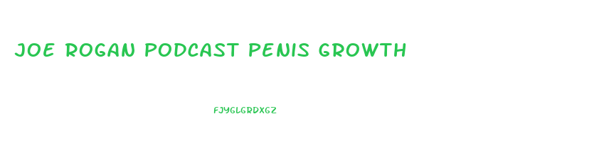 Joe Rogan Podcast Penis Growth