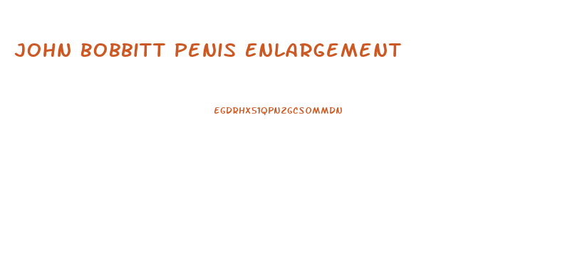 John Bobbitt Penis Enlargement