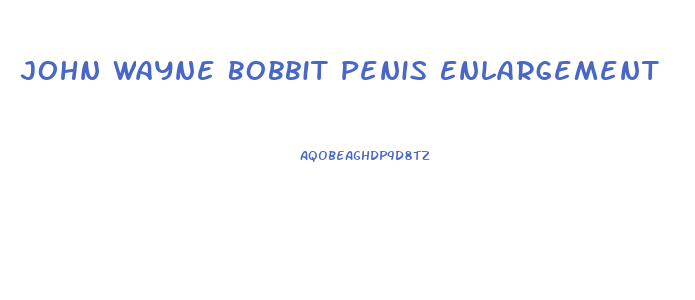 John Wayne Bobbit Penis Enlargement