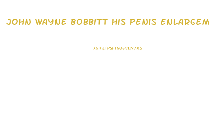 John Wayne Bobbitt His Penis Enlargement