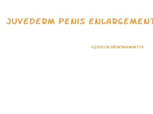 Juvederm Penis Enlargement