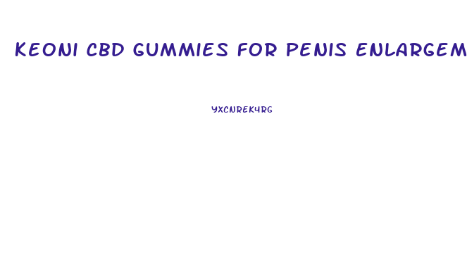 Keoni Cbd Gummies For Penis Enlargement