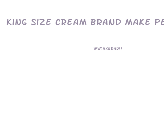 King Size Cream Brand Make Penis Enlargement