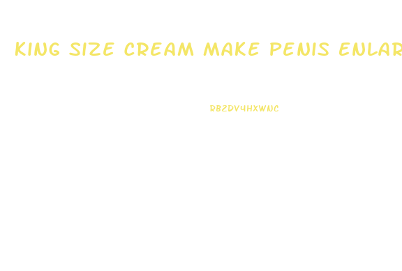 King Size Cream Make Penis Enlargement