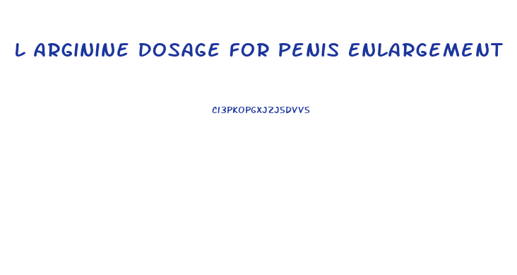 L Arginine Dosage For Penis Enlargement