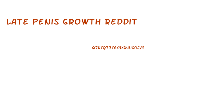 Late Penis Growth Reddit