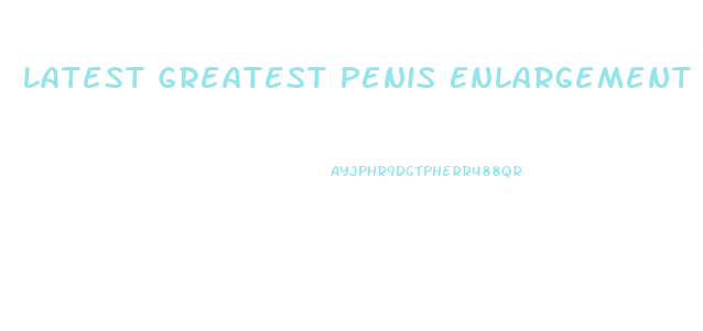 Latest Greatest Penis Enlargement Exercises