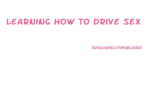 Learning How To Drive Sex