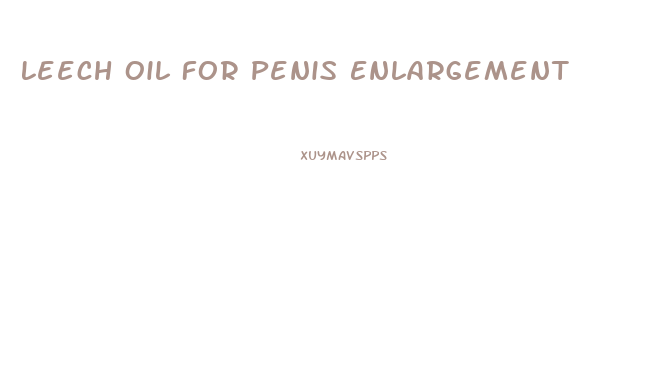 Leech Oil For Penis Enlargement