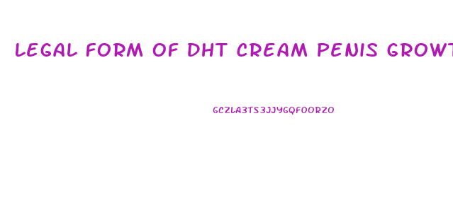 Legal Form Of Dht Cream Penis Growth