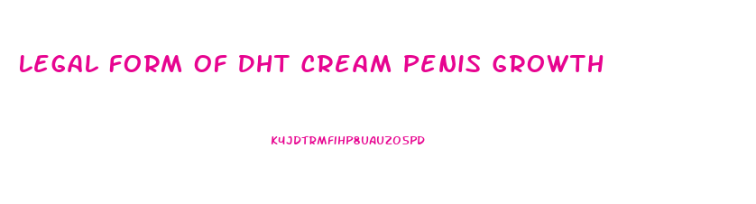 Legal Form Of Dht Cream Penis Growth