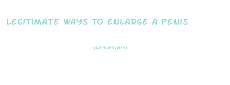 Legitimate Ways To Enlarge A Penis