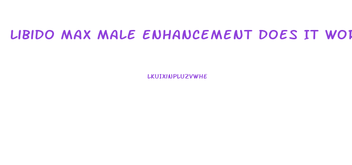 Libido Max Male Enhancement Does It Work