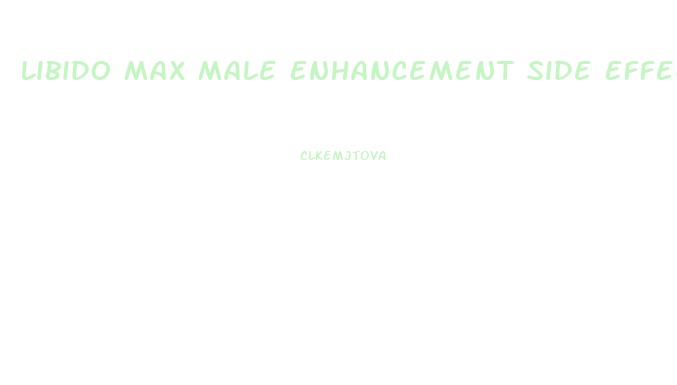 Libido Max Male Enhancement Side Effects
