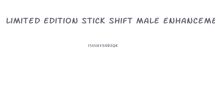 Limited Edition Stick Shift Male Enhancement