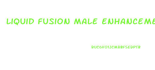 Liquid Fusion Male Enhancement Reviews