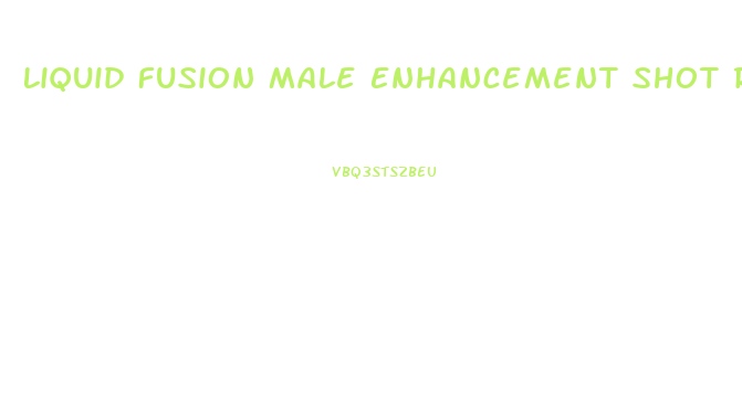 Liquid Fusion Male Enhancement Shot Reviews