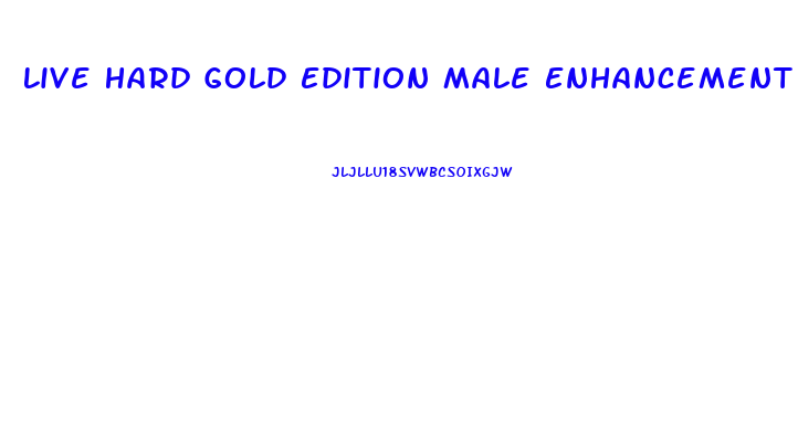 Live Hard Gold Edition Male Enhancement Pills