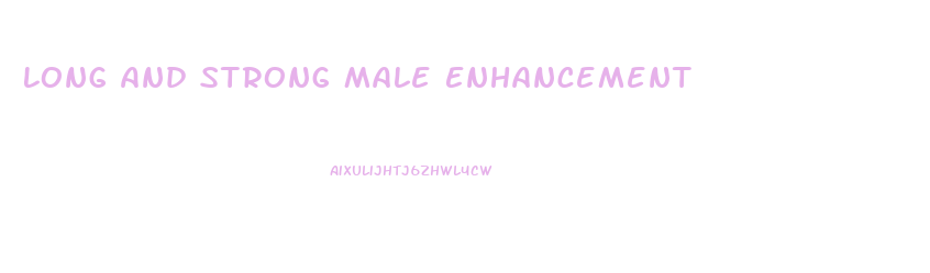 Long And Strong Male Enhancement