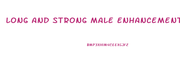 Long And Strong Male Enhancement Reviews