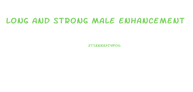 Long And Strong Male Enhancement