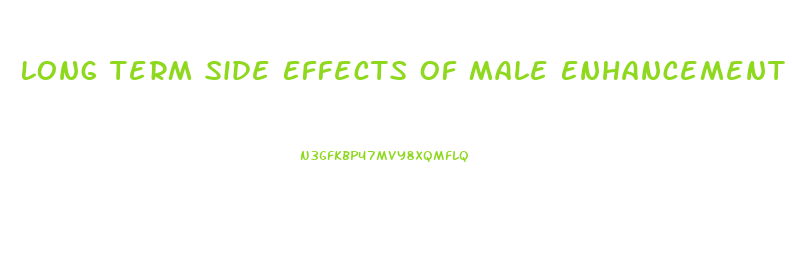 Long Term Side Effects Of Male Enhancement Pills Uti