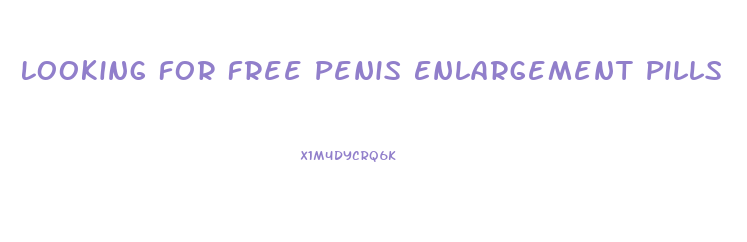 Looking For Free Penis Enlargement Pills