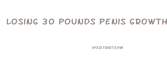 Losing 30 Pounds Penis Growth
