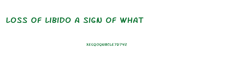 Loss Of Libido A Sign Of What