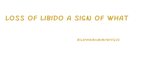 Loss Of Libido A Sign Of What