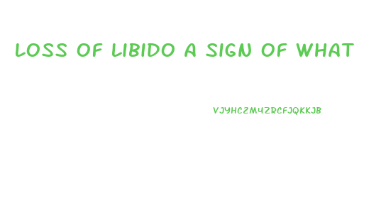 Loss Of Libido A Sign Of What