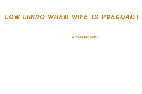 Low Libido When Wife Is Pregnant